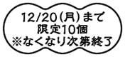 12/20（月）まで限定10個※なくなり次第終了