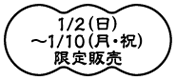 1/2(日)〜1/10(月・祝)限定販売